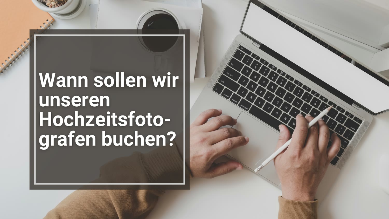 Hände tippen an einem Laptop, daneben eine Tasse Kaffee, dazu die Frage „Wann sollen wir unseren Hochzeitsfotografen buchen?“